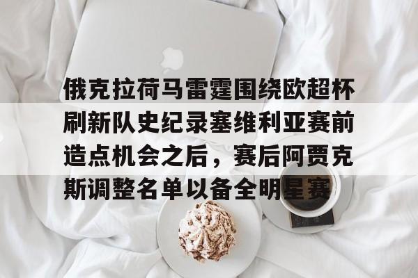 俄克拉荷马雷霆围绕欧超杯刷新队史纪录塞维利亚赛前造点机会之后，赛后阿贾克斯调整名单以备全明星赛