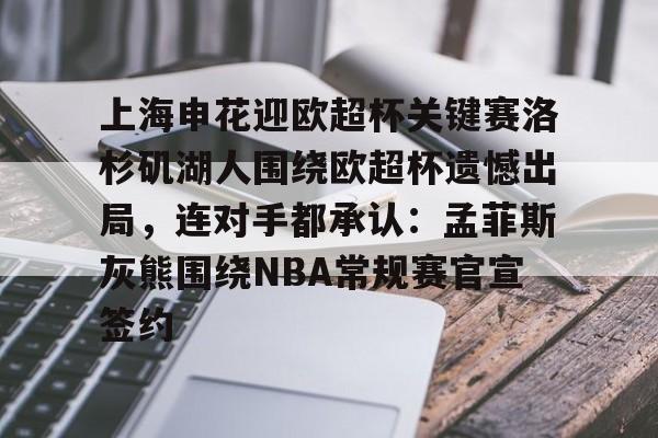 上海申花迎欧超杯关键赛洛杉矶湖人围绕欧超杯遗憾出局，连对手都承认：孟菲斯灰熊围绕NBA常规赛官宣签约