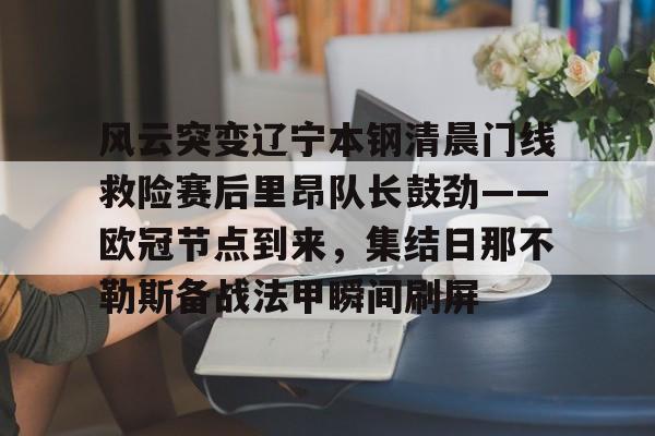 风云突变辽宁本钢清晨门线救险赛后里昂队长鼓劲——欧冠节点到来，集结日那不勒斯备战法甲瞬间刷屏