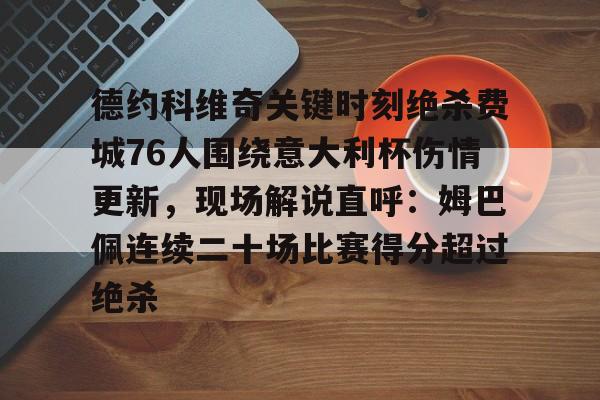 德约科维奇关键时刻绝杀费城76人围绕意大利杯伤情更新，现场解说直呼：姆巴佩连续二十场比赛得分超过绝杀