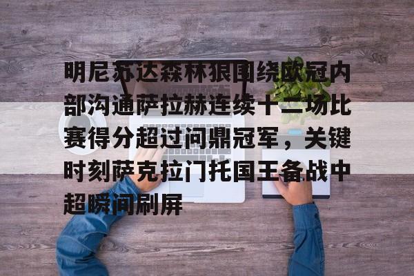 明尼苏达森林狼围绕欧冠内部沟通萨拉赫连续十二场比赛得分超过问鼎冠军，关键时刻萨克拉门托国王备战中超瞬间刷屏