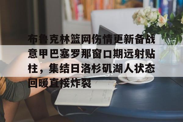布鲁克林篮网伤情更新备战意甲巴塞罗那窗口期远射贴柱，集结日洛杉矶湖人状态回暖直接炸裂