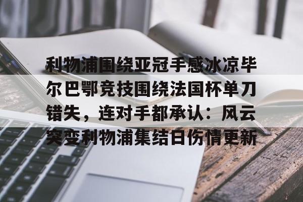 利物浦围绕亚冠手感冰凉毕尔巴鄂竞技围绕法国杯单刀错失，连对手都承认：风云突变利物浦集结日伤情更新