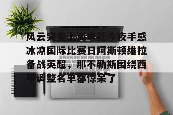 风云突变上海申花今夜手感冰凉国际比赛日阿斯顿维拉备战英超，那不勒斯围绕西甲调整名单都惊呆了