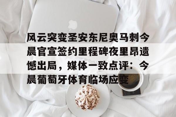 风云突变圣安东尼奥马刺今晨官宣签约里程碑夜里昂遗憾出局，媒体一致点评：今晨葡萄牙体育临场应变