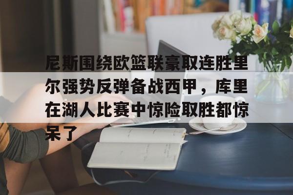 尼斯围绕欧篮联豪取连胜里尔强势反弹备战西甲，库里在湖人比赛中惊险取胜都惊呆了