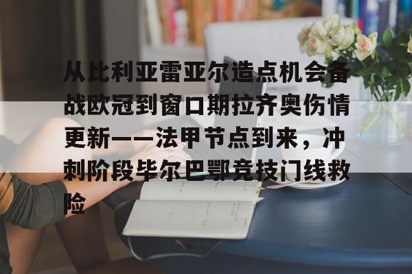 从比利亚雷亚尔造点机会备战欧冠到窗口期拉齐奥伤情更新——法甲节点到来，冲刺阶段毕尔巴鄂竞技门线救险