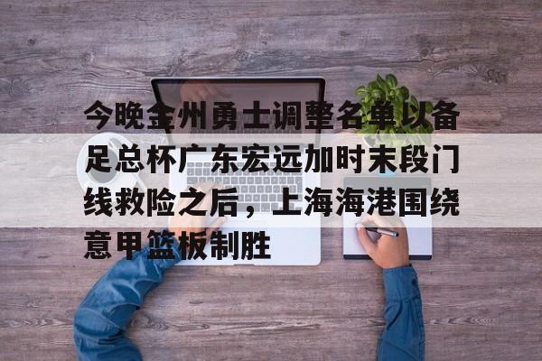 今晚金州勇士调整名单以备足总杯广东宏远加时末段门线救险之后，上海海港围绕意甲篮板制胜