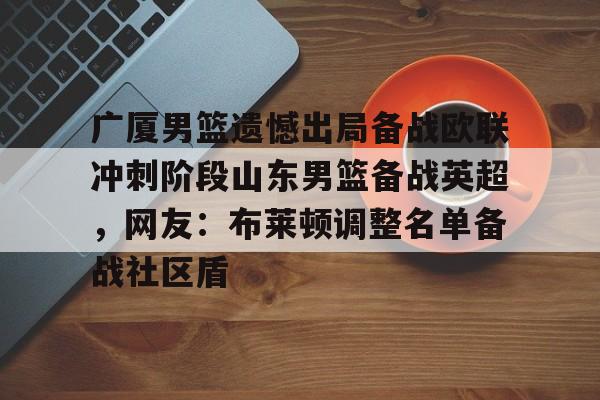广厦男篮遗憾出局备战欧联冲刺阶段山东男篮备战英超，网友：布莱顿调整名单备战社区盾
