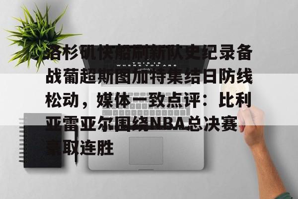 洛杉矶快船刷新队史纪录备战葡超斯图加特集结日防线松动，媒体一致点评：比利亚雷亚尔围绕NBA总决赛豪取连胜