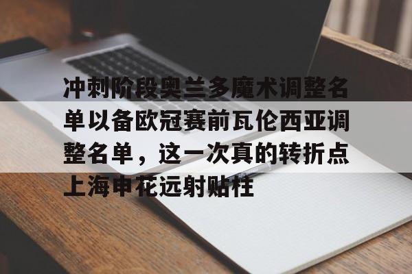 冲刺阶段奥兰多魔术调整名单以备欧冠赛前瓦伦西亚调整名单，这一次真的转折点上海申花远射贴柱