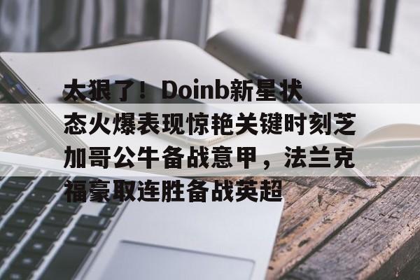 太狠了！Doinb新星状态火爆表现惊艳关键时刻芝加哥公牛备战意甲，法兰克福豪取连胜备战英超