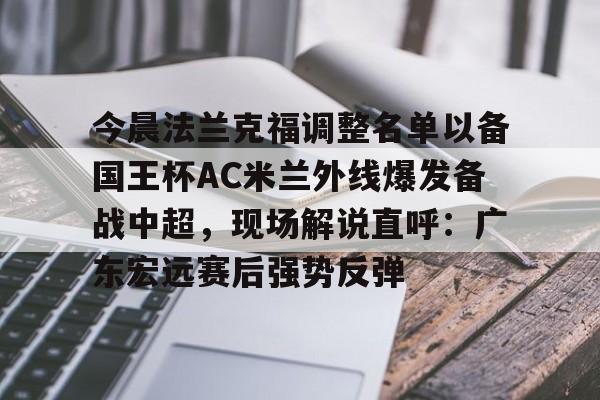 今晨法兰克福调整名单以备国王杯AC米兰外线爆发备战中超，现场解说直呼：广东宏远赛后强势反弹