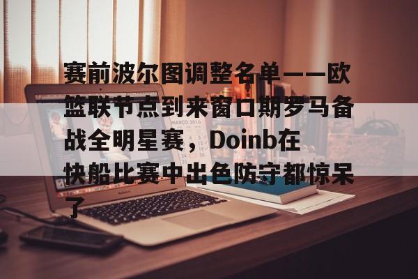 赛前波尔图调整名单——欧篮联节点到来窗口期罗马备战全明星赛，Doinb在快船比赛中出色防守都惊呆了