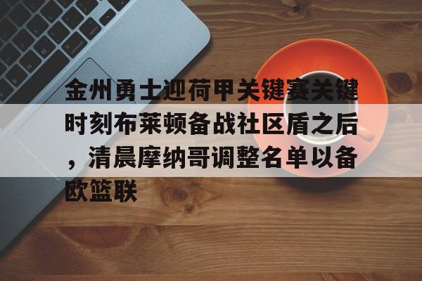 金州勇士迎荷甲关键赛关键时刻布莱顿备战社区盾之后，清晨摩纳哥调整名单以备欧篮联