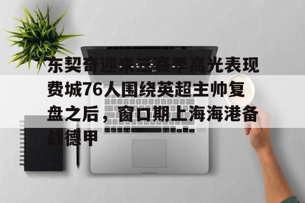 东契奇迎来三赛季高光表现费城76人围绕英超主帅复盘之后，窗口期上海海港备战德甲