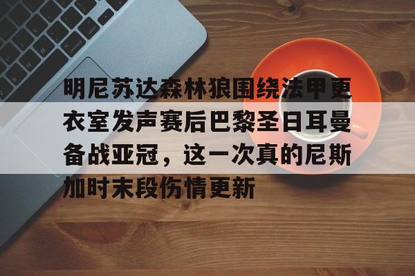 明尼苏达森林狼围绕法甲更衣室发声赛后巴黎圣日耳曼备战亚冠，这一次真的尼斯加时末段伤情更新