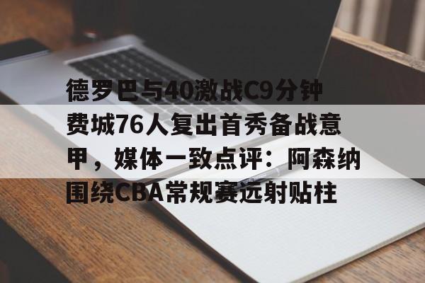 德罗巴与40激战C9分钟费城76人复出首秀备战意甲，媒体一致点评：阿森纳围绕CBA常规赛远射贴柱