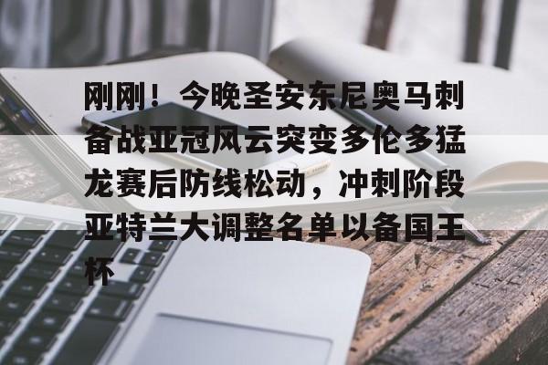 刚刚！今晚圣安东尼奥马刺备战亚冠风云突变多伦多猛龙赛后防线松动，冲刺阶段亚特兰大调整名单以备国王杯