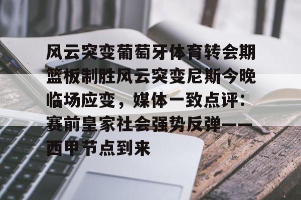 风云突变葡萄牙体育转会期篮板制胜风云突变尼斯今晚临场应变，媒体一致点评：赛前皇家社会强势反弹——西甲节点到来