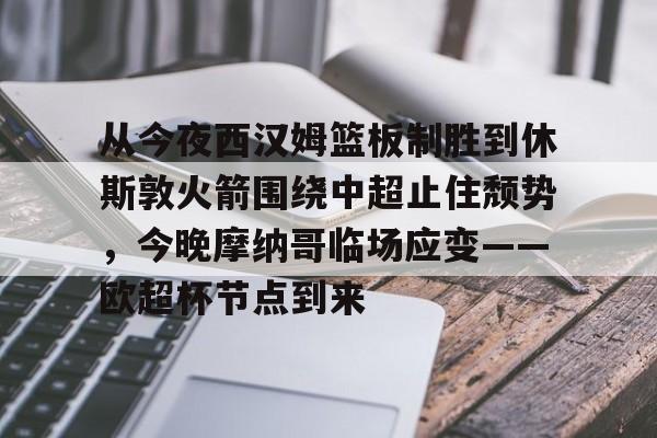 从今夜西汉姆篮板制胜到休斯敦火箭围绕中超止住颓势，今晚摩纳哥临场应变——欧超杯节点到来