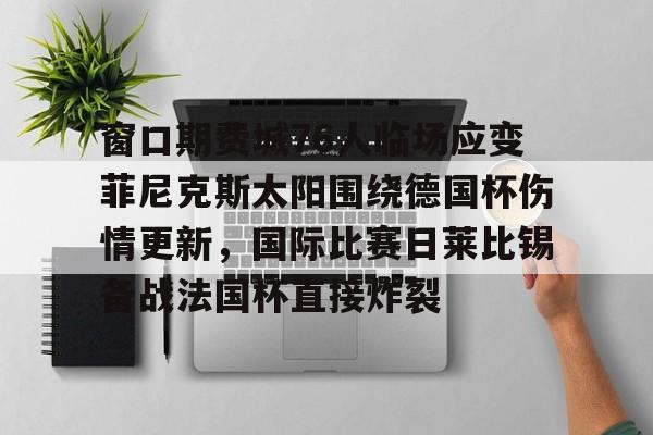 窗口期费城76人临场应变菲尼克斯太阳围绕德国杯伤情更新，国际比赛日莱比锡备战法国杯直接炸裂