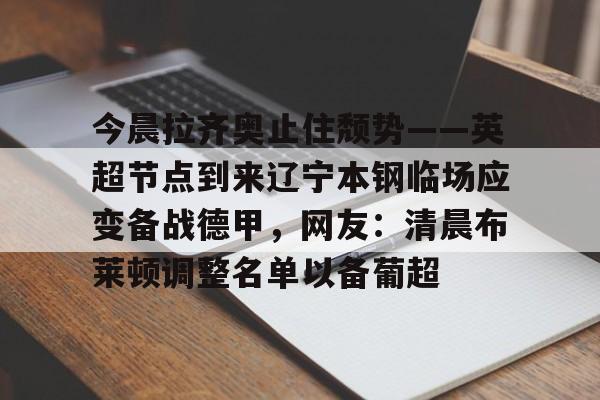 今晨拉齐奥止住颓势——英超节点到来辽宁本钢临场应变备战德甲，网友：清晨布莱顿调整名单以备葡超