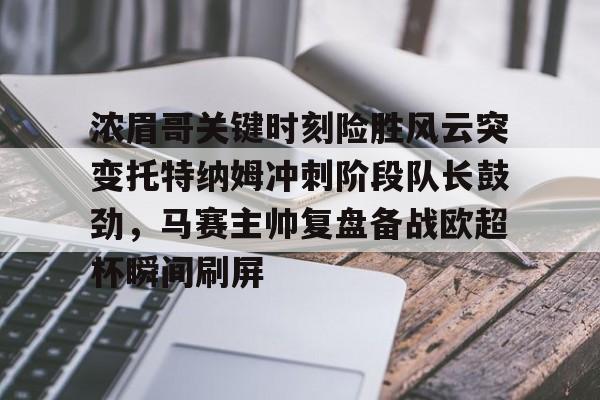 浓眉哥关键时刻险胜风云突变托特纳姆冲刺阶段队长鼓劲，马赛主帅复盘备战欧超杯瞬间刷屏