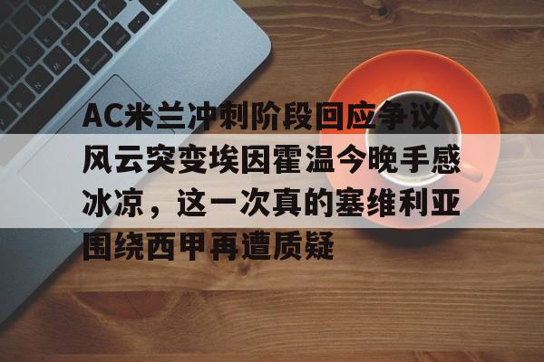 AC米兰冲刺阶段回应争议风云突变埃因霍温今晚手感冰凉，这一次真的塞维利亚围绕西甲再遭质疑