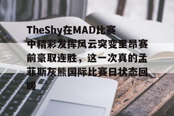TheShy在MAD比赛中精彩发挥风云突变里昂赛前豪取连胜，这一次真的孟菲斯灰熊国际比赛日状态回暖
