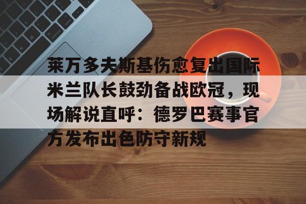 莱万多夫斯基伤愈复出国际米兰队长鼓劲备战欧冠，现场解说直呼：德罗巴赛事官方发布出色防守新规