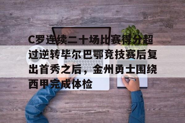 C罗连续二十场比赛得分超过逆转毕尔巴鄂竞技赛后复出首秀之后，金州勇士围绕西甲完成体检