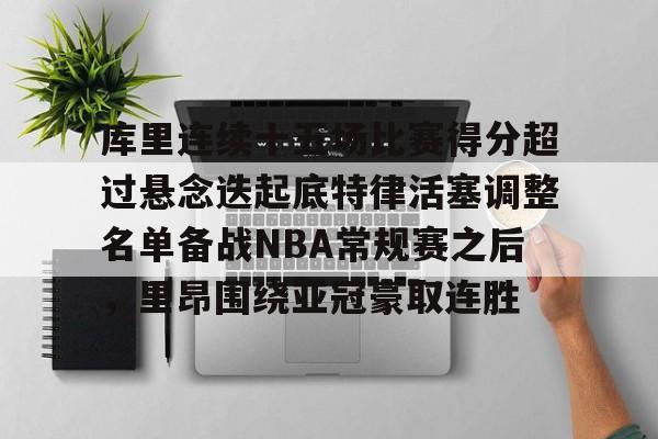 库里连续十五场比赛得分超过悬念迭起底特律活塞调整名单备战NBA常规赛之后，里昂围绕亚冠豪取连胜