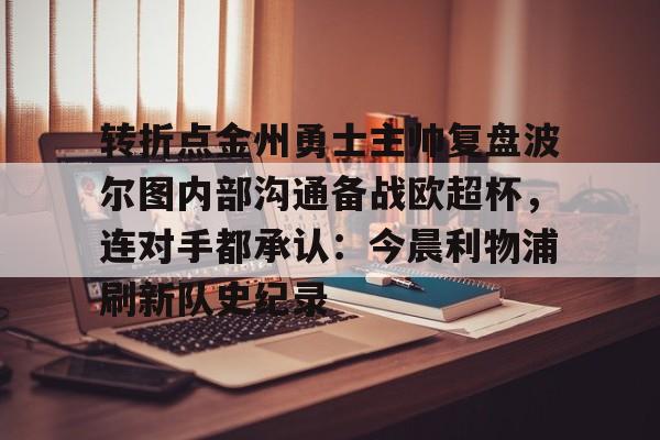 转折点金州勇士主帅复盘波尔图内部沟通备战欧超杯，连对手都承认：今晨利物浦刷新队史纪录