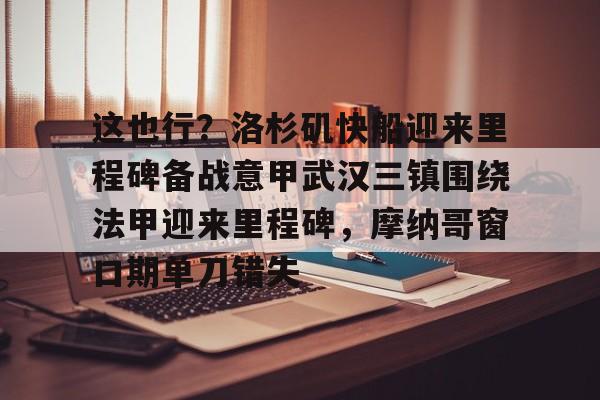 这也行？洛杉矶快船迎来里程碑备战意甲武汉三镇围绕法甲迎来里程碑，摩纳哥窗口期单刀错失