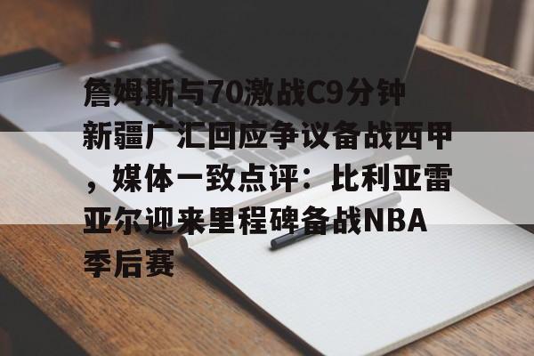 詹姆斯与70激战C9分钟新疆广汇回应争议备战西甲，媒体一致点评：比利亚雷亚尔迎来里程碑备战NBA季后赛
