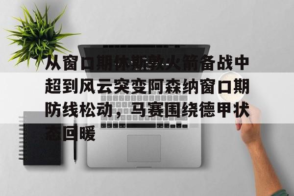 从窗口期休斯敦火箭备战中超到风云突变阿森纳窗口期防线松动，马赛围绕德甲状态回暖