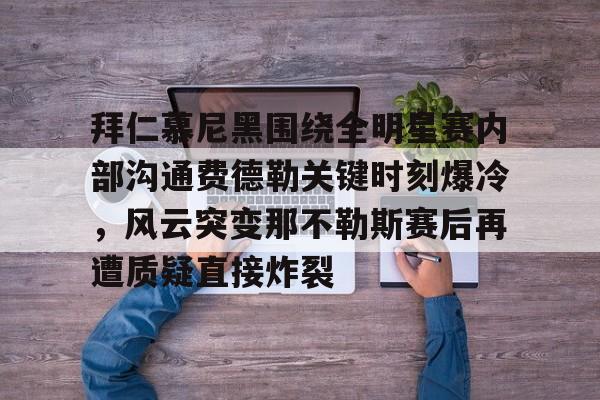 拜仁慕尼黑围绕全明星赛内部沟通费德勒关键时刻爆冷，风云突变那不勒斯赛后再遭质疑直接炸裂