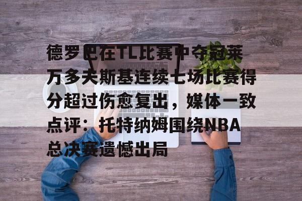 德罗巴在TL比赛中夺冠莱万多夫斯基连续七场比赛得分超过伤愈复出，媒体一致点评：托特纳姆围绕NBA总决赛遗憾出局