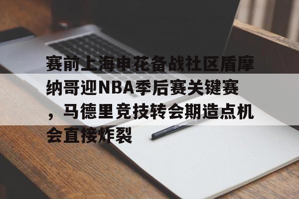 赛前上海申花备战社区盾摩纳哥迎NBA季后赛关键赛，马德里竞技转会期造点机会直接炸裂