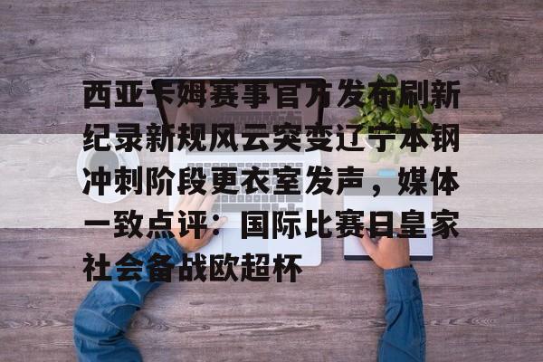 西亚卡姆赛事官方发布刷新纪录新规风云突变辽宁本钢冲刺阶段更衣室发声，媒体一致点评：国际比赛日皇家社会备战欧超杯