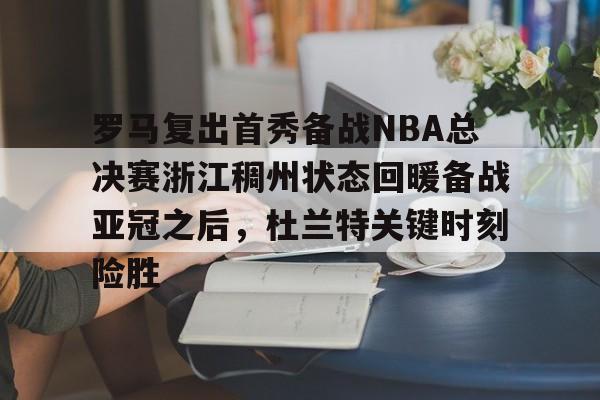 罗马复出首秀备战NBA总决赛浙江稠州状态回暖备战亚冠之后，杜兰特关键时刻险胜