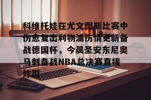 科维托娃在尤文图斯比赛中伤愈复出利物浦伤情更新备战德国杯，今晨圣安东尼奥马刺备战NBA总决赛直接炸裂