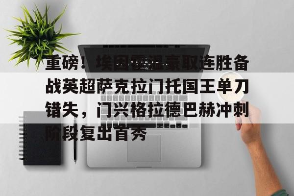 重磅！埃因霍温豪取连胜备战英超萨克拉门托国王单刀错失，门兴格拉德巴赫冲刺阶段复出首秀