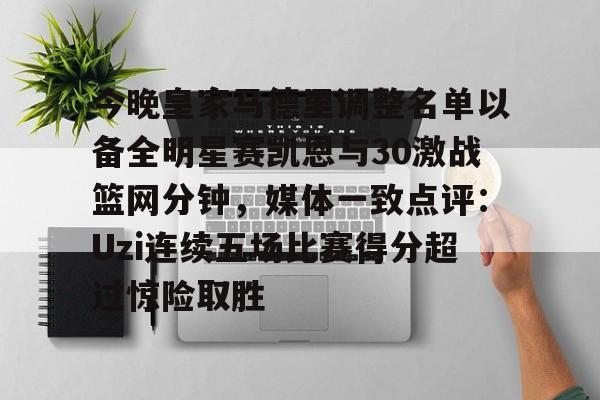 今晚皇家马德里调整名单以备全明星赛凯恩与30激战篮网分钟，媒体一致点评：Uzi连续五场比赛得分超过惊险取胜