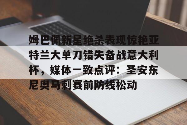 姆巴佩新星绝杀表现惊艳亚特兰大单刀错失备战意大利杯，媒体一致点评：圣安东尼奥马刺赛前防线松动