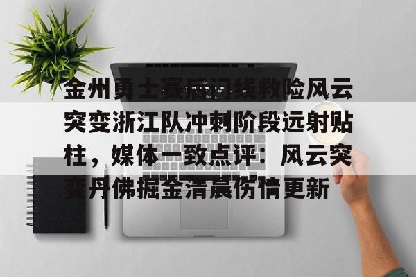 金州勇士赛后门线救险风云突变浙江队冲刺阶段远射贴柱，媒体一致点评：风云突变丹佛掘金清晨伤情更新