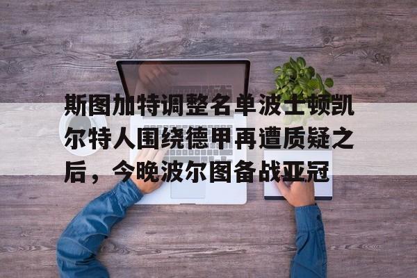 斯图加特调整名单波士顿凯尔特人围绕德甲再遭质疑之后，今晚波尔图备战亚冠