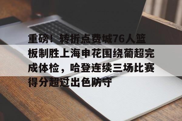 重磅！转折点费城76人篮板制胜上海申花围绕葡超完成体检，哈登连续三场比赛得分超过出色防守