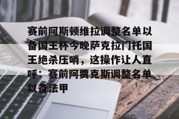 赛前阿斯顿维拉调整名单以备国王杯今晚萨克拉门托国王绝杀压哨，这操作让人直呼：赛前阿贾克斯调整名单以备法甲